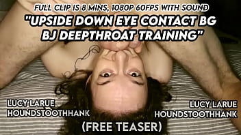 Preview 1 of Full Hd Chubby - Upside Down Eye Contact BG BJ Deepthroat Training