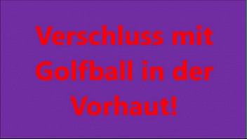 Preview 1 of Xxx Fota - Verschluss mit Golfball in der Vorhaut