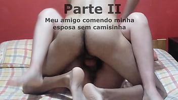 Preview 1 of Homo Esx - PARTE 2 MEU AMIGO COMENDO MINHA ESPOSA SEM CAMISINHA