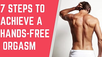 Preview 1 of Xxx Across - 7 steps to Achieve a Hands free Orgasm || Male hands free orgasm