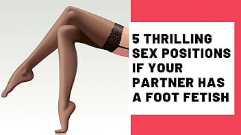 Preview 1 of Kareena Sex - 5 Thrilling Sex Positions If Your Partner Has A Foot Fetish