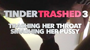 Preview 1 of Big Noida Sexy - Tinder Trashed 3 Trashing Her Throat Smashinng Her Pussy