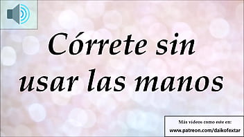 Preview 2 of Tocandose Asta Venirse - JOI - C&oacute_rrete sin usar las manos. Meditaci&oacute_n - Hipnosis.